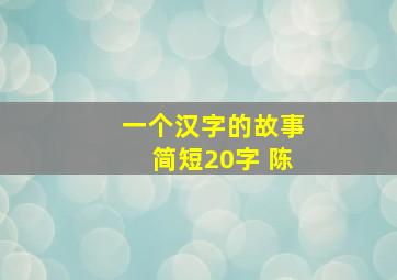 一个汉字的故事简短20字 陈